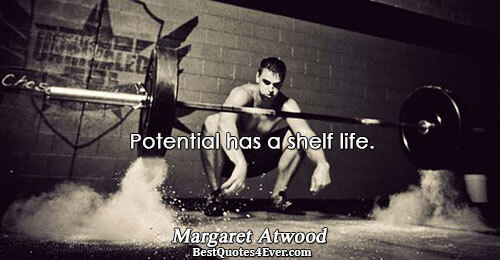 Potential has a shelf life.. Margaret Atwood 