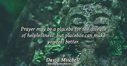 Prayer may be a placebo for the disease of helplessness, but placebos can make you feel