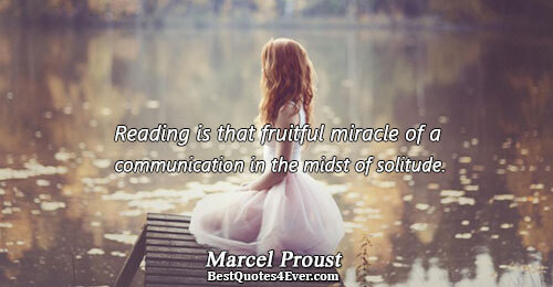 Reading is that fruitful miracle of a communication in the midst of solitude.. Marcel Proust Best