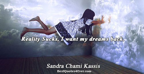 Reality Sucks, I want my dreams back.. Sandra Chami Kassis Best Life Quotes