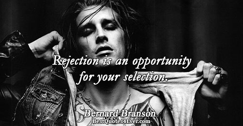 Rejection is an opportunity for your selection.. Bernard Branson 