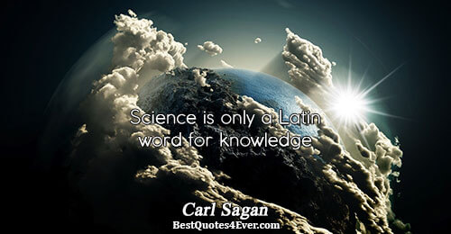 Science is only a Latin word for knowledge. Carl Sagan 