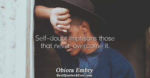 Self-doubt imprisons those that never overcome it.. Obiora Embry Quotes About Inspirational