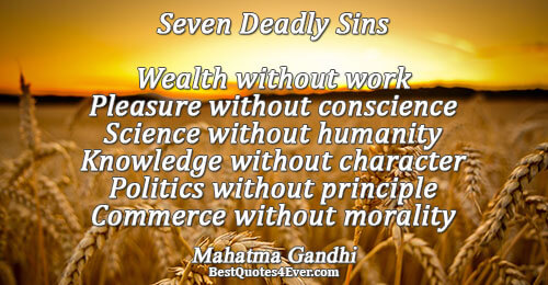 Seven Deadly Sins Wealth without work Pleasure without conscience Science without humanity Knowledge without character Politics