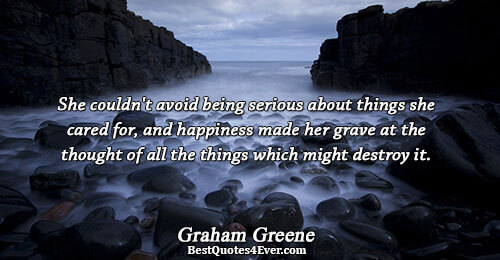 She couldn't avoid being serious about things she cared for, and happiness made her grave at