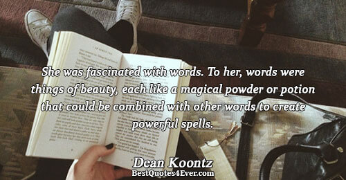 She was fascinated with words. To her, words were things of beauty, each like a magical