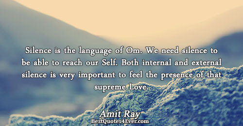 Silence is the language of Om. We need silence to be able to reach our Self.