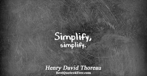 Simplify, simplify.. Henry David Thoreau 