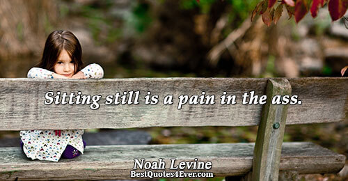 Sitting still is a pain in the ass.. Noah Levine Philosophy Sayings