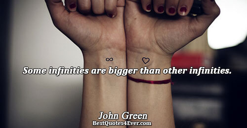 Some infinities are bigger than other infinities.. John Green 