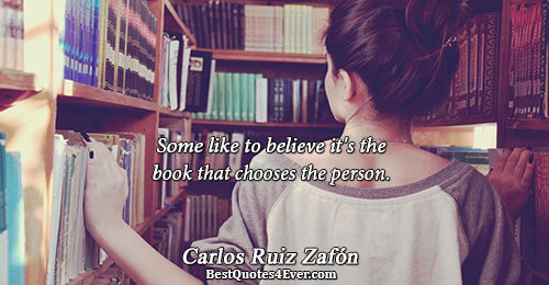 Some like to believe it's the book that chooses the person.. Carlos Ruiz Zafón Quotes About