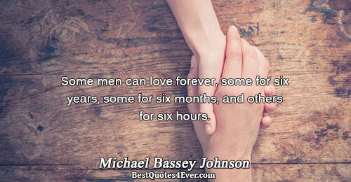 Some men can love forever, some for six years, some for six months, and others for