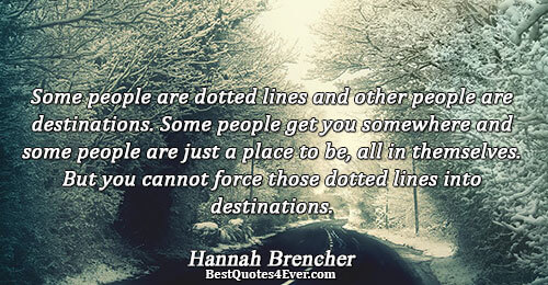 Some people are dotted lines and other people are destinations. Some people get you somewhere and