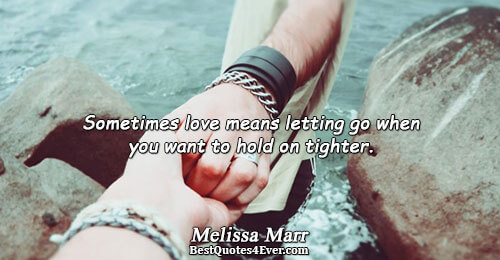 Sometimes love means letting go when you want to hold on tighter.. Melissa Marr 