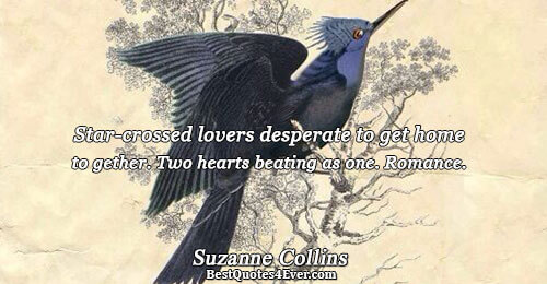 Star-crossed lovers desperate to get home together. Two hearts beating as one. Romance.. Suzanne Collins 