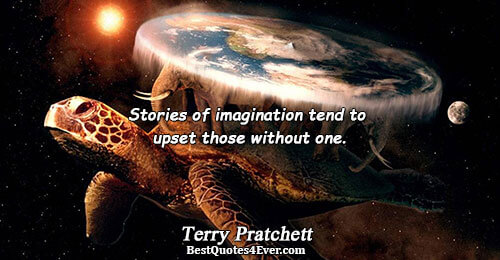 Stories of imagination tend to upset those without one.. Terry Pratchett Imagination Sayings