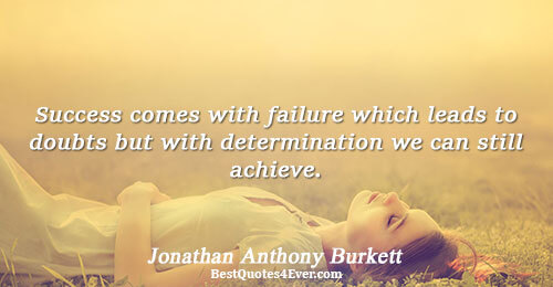 Success comes with failure which leads to doubts but with determination we can still achieve.. Jonathan