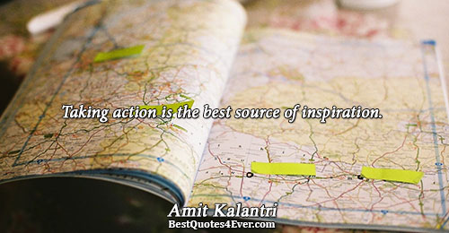 Taking action is the best source of inspiration.. Amit Kalantri Best Inspirational Quotes