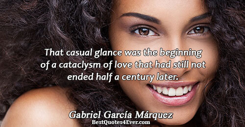 That casual glance was the beginning of a cataclysm of love that had still not ended