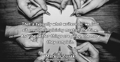 That's typically what writers do; we just sit around complaining most of the time. And the