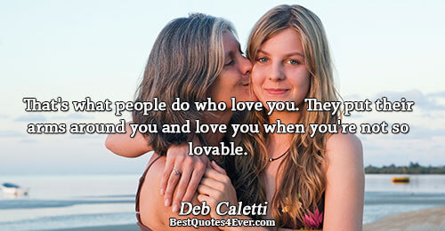 That's what people do who love you. They put their arms around you and love you