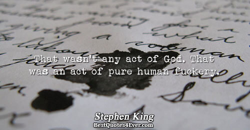 That wasn't any act of God. That was an act of pure human fuckery.. Stephen King