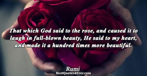 That which God said to the rose, and caused it to laugh in full-blown beauty, He