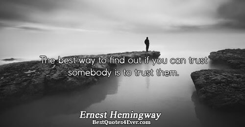 The best way to find out if you can trust somebody is to trust them.. Ernest