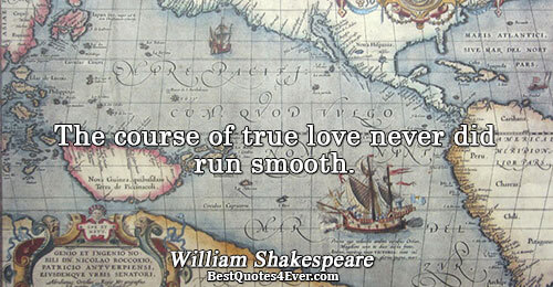 The course of true love never did run smooth.. William Shakespeare Quotes About Love