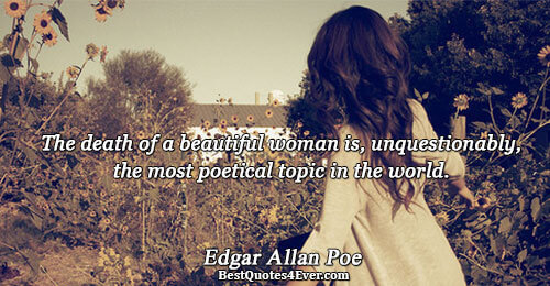 The death of a beautiful woman is, unquestionably, the most poetical topic in the world.. Edgar