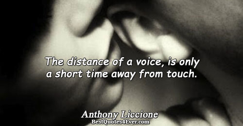 The distance of a voice, is only a short time away from touch.. Anthony Liccione Best