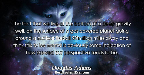 The fact that we live at the bottom of a deep gravity well, on the surface