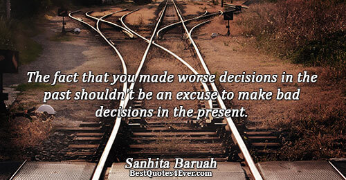 The fact that you made worse decisions in the past shouldn't be an excuse to make