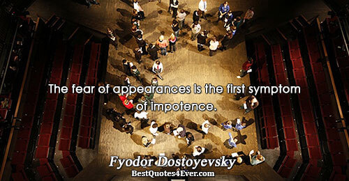 The fear of appearances is the first symptom of impotence.. Fyodor Dostoyevsky Life Quotes