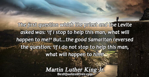 The first question which the priest and the Levite asked was: 'If I stop to help