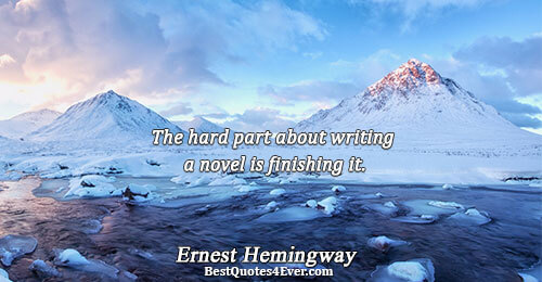 The hard part about writing a novel is finishing it.. Ernest Hemingway 