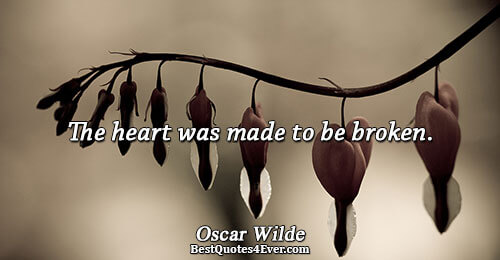 The heart was made to be broken.. Oscar Wilde Quotes About Love