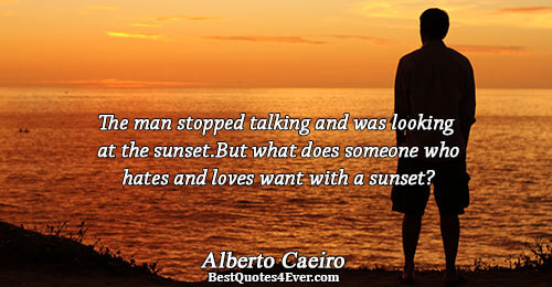 The man stopped talking and was looking at the sunset. But what does someone who hates