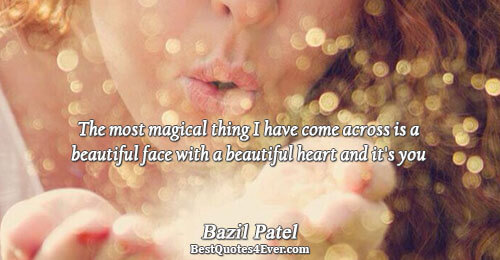 The most magical thing I have come across is a beautiful face with a beautiful heart