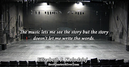 The music lets me see the story but the story doesn't let me write the words..