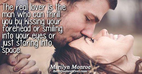 The real lover is the man who can thrill you by kissing your forehead or smiling