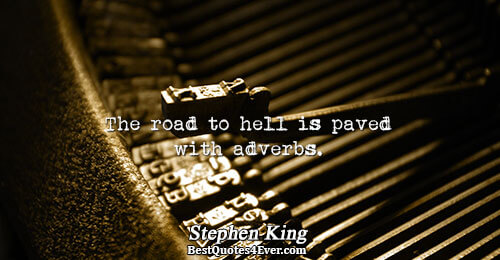 The road to hell is paved with adverbs.. Stephen King 