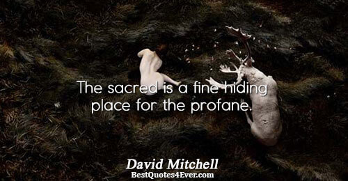 The sacred is a fine hiding place for the profane.. David Mitchell Philosophy Quotes