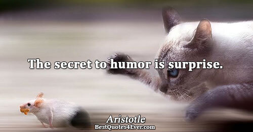 The secret to humor is surprise.. Aristotle Famous Humor Quotes