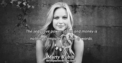 The seductive power of sex and money is nothing compared to that of words.. Marty Rubin