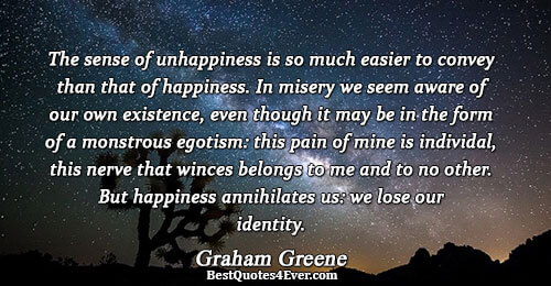 The sense of unhappiness is so much easier to convey than that of happiness. In misery
