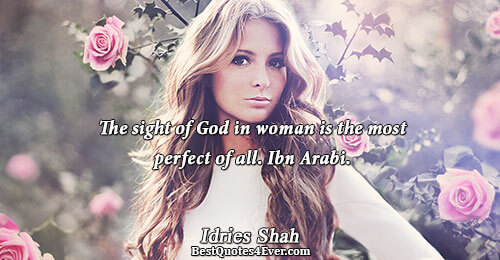 The sight of God in woman is the most perfect of all. Ibn Arabi.. Idries Shah