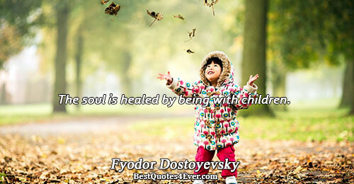 The soul is healed by being with children.. Fyodor Dostoyevsky 