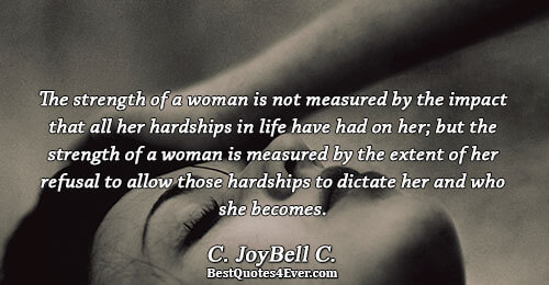 The strength of a woman is not measured by the impact that all her hardships in