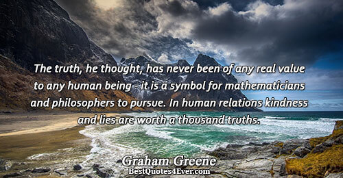 The truth, he thought, has never been of any real value to any human being -